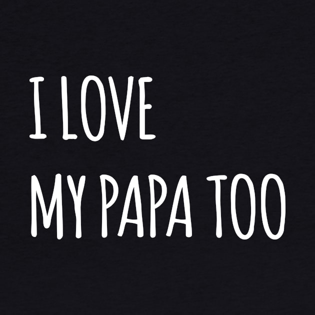 I LOVE MY PAPA TOO QUOTE by HAIFAHARIS